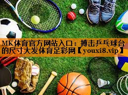 MK体育官方网站入口：搏击乒乓球台的尺寸大发体育足彩网