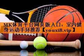 MK体育平台网页版入口：室内健身运动手环推荐