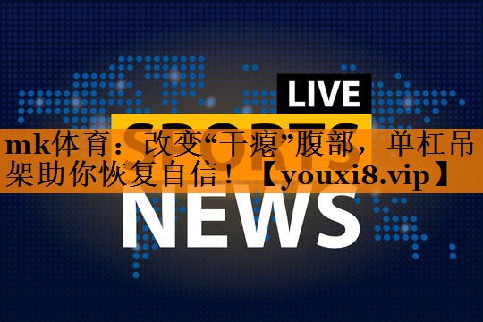 改变“干瘪”腹部，单杠吊架助你恢复自信！
