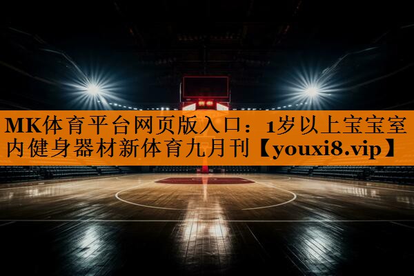 MK体育平台网页版入口：1岁以上宝宝室内健身器材新体育九月刊