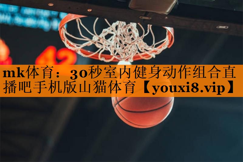 mk体育：30秒室内健身动作组合直播吧手机版山猫体育