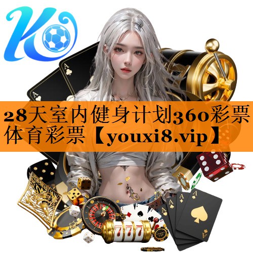 28天室内健身计划360彩票体育彩票