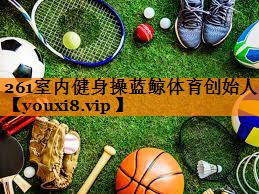 261室内健身操蓝鲸体育创始人