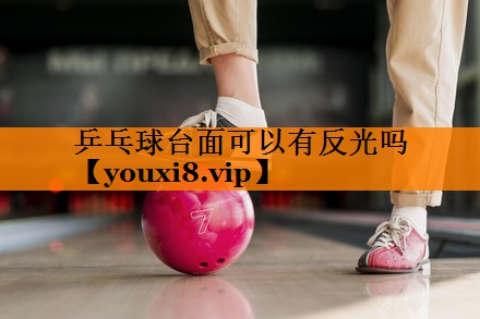 乒乓球台面可以有反光吗