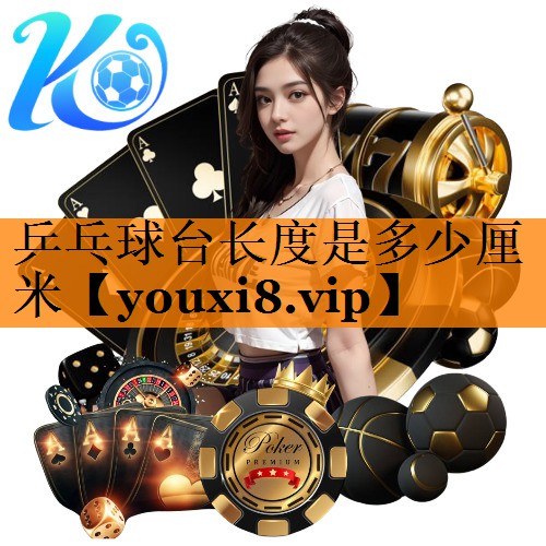 乒乓球台长度是多少厘米